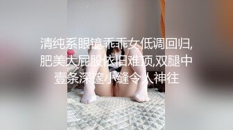 清纯系眼镜乖乖女低调回归,肥美大屁股依旧难顶,双腿中壹条深邃小缝令人神往