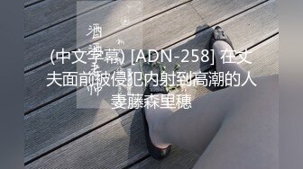 (中文字幕) [ADN-258] 在丈夫面前被侵犯内射到高潮的人妻藤森里穗