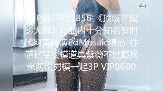 [MP4]STP32856 《顶级??摄影大咖》行业内十分知名新时代网黄导演EdMosaic精品-性感耐草女模道具紫薇不过瘾找来两位男模一起3P VIP0600