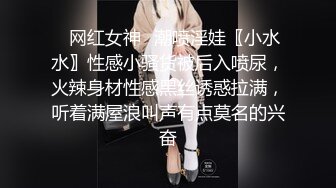 ✅网红女神✅潮喷淫娃〖小水水〗性感小骚货被后入喷尿，火辣身材性感黑丝诱惑拉满，听着满屋浪叫声有点莫名的兴奋