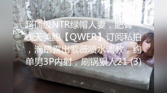 超顶级NTR绿帽人妻，肥臀一线天美鲍【QWER】订阅私拍，滴蜡露出紫薇喷水调教，约单男3P内射，刷锅狠人21 (3)