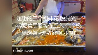 超嫩的三个姐妹花 脱光光一起撅着屁股等你后入 个个极品炮架~无敌嫩鲍~啪啪