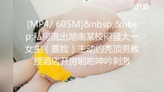 [MP4/ 605M]&nbsp;&nbsp;私房流出湖南某校闷骚大一女生（露脸）主动约秃顶男教授酒店开房啪啪呻吟刺激