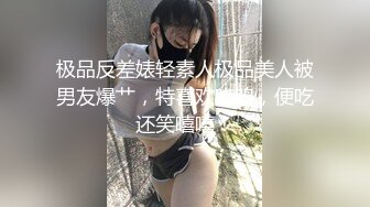 极品反差婊轻素人极品美人被男友爆艹，特喜欢吃鸡，便吃还笑嘻嘻！