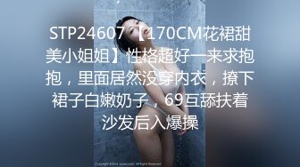 STP24607 【170CM花裙甜美小姐姐】性格超好一来求抱抱，里面居然没穿内衣，撩下裙子白嫩奶子，69互舔扶着沙发后入爆操