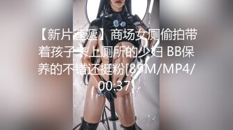 【新片速遞】商场女厕偷拍带着孩子来上厕所的少妇 BB保养的不错还挺粉[89M/MP4/00:37]