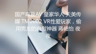 国产麻豆AV 皇家华人 天美传媒 TM0002 VR性爱玩家，偷用男友的自慰神器 蔣佑怡 夜夜