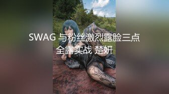 SWAG 与粉丝激烈露脸三点全露实战 楚妍