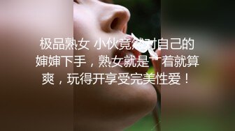 极品熟女 小伙竟然对自己的婶婶下手，熟女就是艹着就算爽，玩得开享受完美性爱！