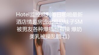 Hotel监控系列每日啪啪最新酒店情趣房流出极品妹子SM被男友各种爆插怼着操 爆奶美乳被操乱颤 (1)