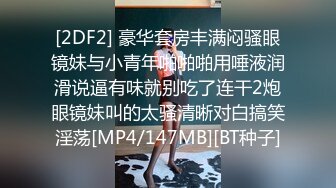 [2DF2] 豪华套房丰满闷骚眼镜妹与小青年啪啪啪用唾液润滑说逼有味就别吃了连干2炮眼镜妹叫的太骚清晰对白搞笑淫荡[MP4/147MB][BT种子]