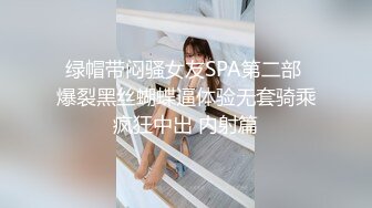 绿帽带闷骚女友SPA第二部 爆裂黑丝蝴蝶逼体验无套骑乘疯狂中出 内射篇