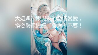 大奶嫩妹跟男友的激情愛愛，換姿勢還撒嬌「會痛！不要！」