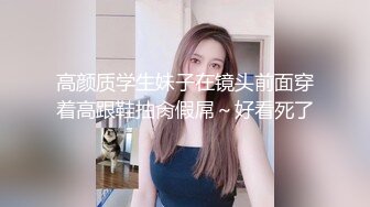 高颜质学生妹子在镜头前面穿着高跟鞋抽肏假屌～好看死了