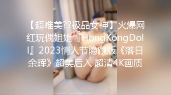 【超唯美??极品女神】火爆网红玩偶姐姐『HongKongDoll』2023情人节隐藏版《落日余晖》超美后入 超清4K画质