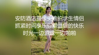 安防酒店摄像头偷拍学生情侣抓紧时间享乐假期最后的快乐时光一边游戏一边啪啪