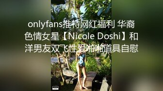 onlyfans推特网红福利 华裔色情女星【Nicole Doshi】和洋男友双飞性爱啪啪道具自慰3