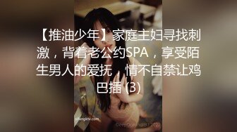 【推油少年】家庭主妇寻找刺激，背着老公约SPA，享受陌生男人的爱抚，情不自禁让鸡巴插 (3)