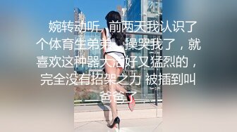 ✿婉转动听✿前两天我认识了个体育生弟弟，操哭我了，就喜欢这种器大活好又猛烈的，完全没有招架之力 被插到叫爸爸了