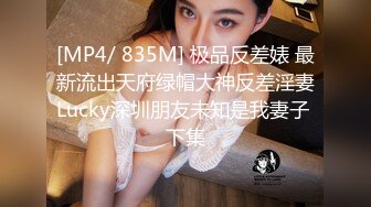 [MP4/ 835M] 极品反差婊 最新流出天府绿帽大神反差淫妻Lucky深圳朋友未知是我妻子 下集