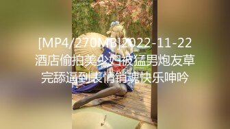 [MP4/270MB]2022-11-22酒店偷拍美少妇被猛男炮友草完舔逼到表情销魂快乐呻吟