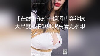 【在线】东航空姐酒店穿丝袜大尺度私拍1080P高清无水印 1V