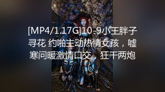 [MP4/1.17G]10-9小王胖子寻花 约啪主动热情女孩，嘘寒问暖激情口交，狂干两炮