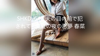 SHKD-647 夫の目の前で犯されて- 真夏の夜の悪夢 春菜はな