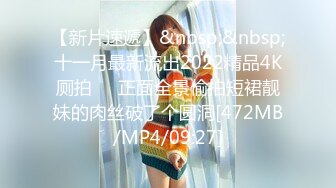 【新片速遞】&nbsp;&nbsp;十一月最新流出2022精品4K厕拍❤️正面全景偷拍短裙靓妹的肉丝破了个圆洞[472MB/MP4/09:27]