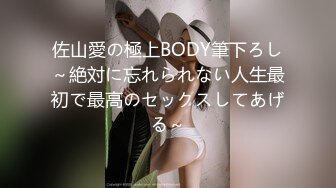 佐山愛の極上BODY筆下ろし～絶対に忘れられない人生最初で最高のセックスしてあげる～