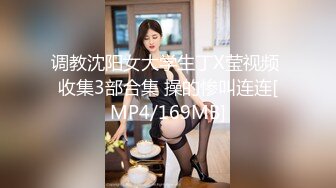 调教沈阳女大学生丁X莹视频 收集3部合集 操的惨叫连连[MP4/169MB]