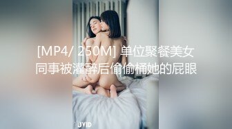 [MP4/ 250M] 单位聚餐美女同事被灌醉后偷偷桶她的屁眼