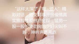 “这样太深了，嗯~烦人”精彩对话，男女同事开房偸情真实露脸性爱自拍全程，猛男一股一股的使劲肏的少妇尖叫不断，呻吟声是亮点