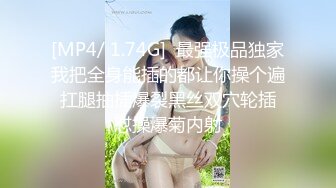 [MP4/ 1.74G]  最强极品独家我把全身能插的都让你操个遍 扛腿抽插爆裂黑丝双穴轮插 怼操爆菊内射