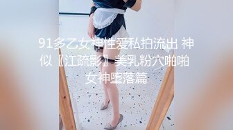 91多乙女神性爱私拍流出 神似〖江疏影〗美乳粉穴啪啪 女神堕落篇