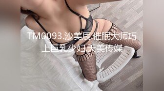 TM0093.沙美辰.催眠大师巧上巨乳少妇.天美传媒