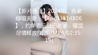 【新片速遞】2024年，良家绿帽夫妻，【Eric93114806】，约单男玩自己老婆，骚货尽情释放[1.2G/MP4/02:35:19]