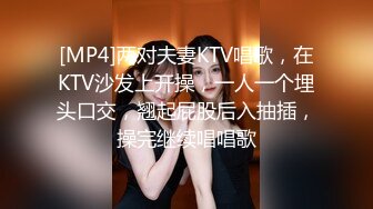 [MP4]两对夫妻KTV唱歌，在KTV沙发上开操，一人一个埋头口交，翘起屁股后入抽插，操完继续唱唱歌