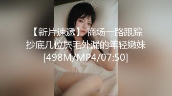 【新片速遞】 商场一路跟踪抄底几位屄毛外漏的年轻嫩妹[498M/MP4/07:50]