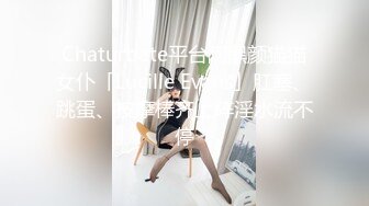 Chaturbate平台阿黑颜猫猫女仆「Lucille Evans」肛塞、跳蛋、按摩棒齐上阵淫水流不停