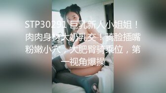 STP30291 巨乳新人小姐姐！肉肉身材大奶乳交！骑脸插嘴粉嫩小穴，大肥臀骑乘位，第一视角爆操