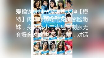 爱撸铁身材一流约炮大神【模特】肉搏嗲声嗲气花痴露脸嫩妹，身材娇小丰满翘臀制服无套爆肏说啥也不让内射，对话精彩 (2)