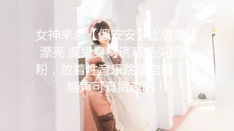 女神来袭【保安安】比明星还漂亮 魔鬼身材诱惑奶头超级粉，放着性音乐跳蛋自慰，娇喘声可真销魂呐！