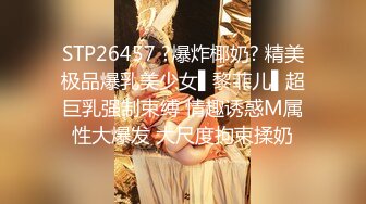 STP26457 ?爆炸椰奶? 精美极品爆乳美少女▌黎菲儿▌超巨乳强制束缚 情趣诱惑M属性大爆发 大尺度拘束揉奶