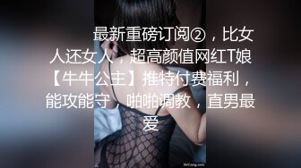 ⚫️⚫️最新重磅订阅②，比女人还女人，超高颜值网红T娘【牛牛公主】推特付费福利，能攻能守，啪啪调教，直男最爱