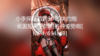 小李探花酒店3000块约炮❤️长发短裙小姐姐各种姿势啪[MP4/694MB]