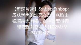 【新速片遞】&nbsp;&nbsp;皮肤黝黑的漂亮女友，露脸出镜骑乘大肉棒，女神秒变母狗，精液颜射洗礼！[102M/MP4/05:42]