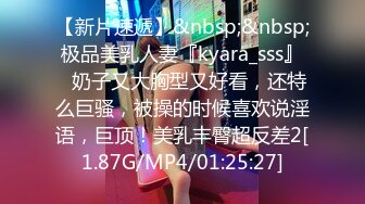 【新片速遞】&nbsp;&nbsp;极品美乳人妻『kyara_sss』✅奶子又大胸型又好看，还特么巨骚，被操的时候喜欢说淫语，巨顶！美乳丰臀超反差2[1.87G/MP4/01:25:27]