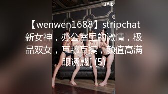 【wenwen1688】stripchat新女神，办公室里的激情，极品双女，互舔互摸，颜值高满眼诱惑[ (5)