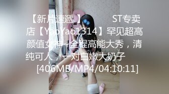 【新片速遞 】 ♈ ♈ ♈ST专卖店【YaoYao1314】罕见超高颜值女神~全程高能大秀，清纯可人，一对白嫩大奶子♈ ♈ ♈[406MB/MP4/04:10:11]